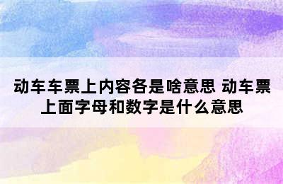 动车车票上内容各是啥意思 动车票上面字母和数字是什么意思